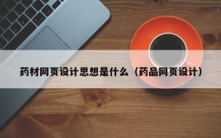 青岛药材网页设计思想是什么（药品网页设计）